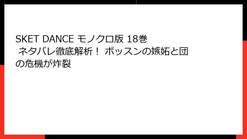 SKET DANCE モノクロ版 18巻 ネタバレ徹底解析! ボッスンの嫉妬と団の危機が炸裂