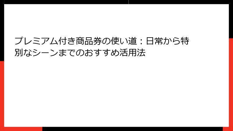 プレミアム付き商品券の使い道：日常から特別なシーンまでのおすすめ活用法
