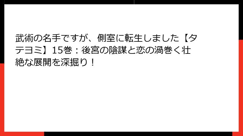 武術の名手ですが、側室に転生しました【タテヨミ】15巻：後宮の陰謀と恋の渦巻く壮絶な展開を深掘り！