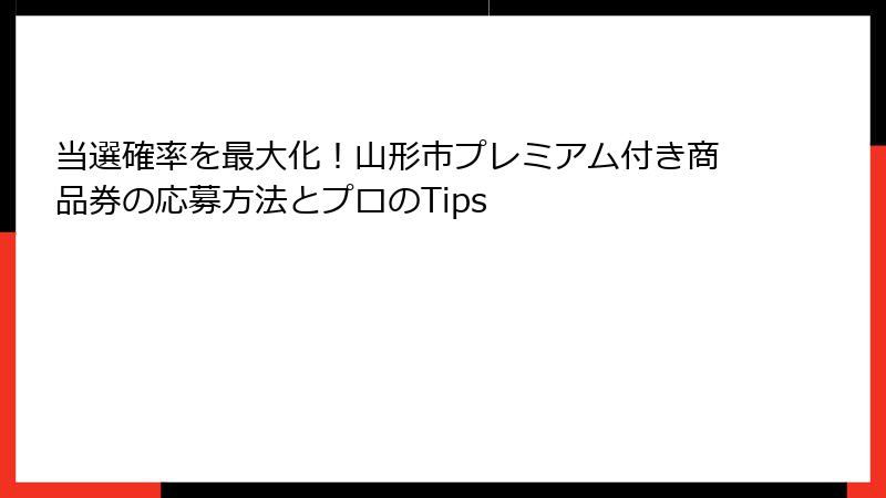 当選確率を最大化！山形市プレミアム付き商品券の応募方法とプロのTips