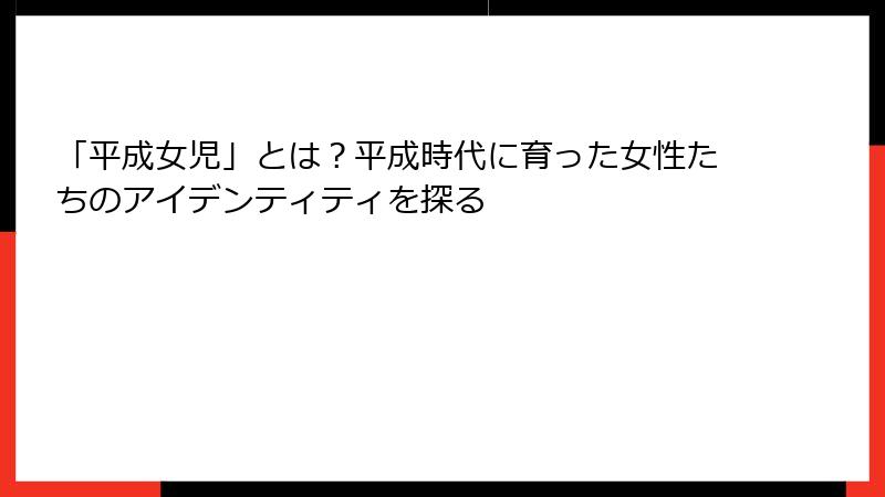 「平成女児」とは？平成時代に育った女性たちのアイデンティティを探る