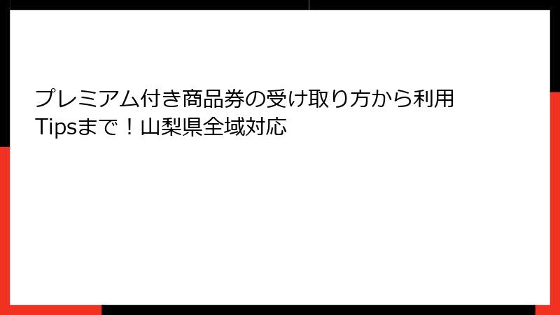 プレミアム付き商品券の受け取り方から利用Tipsまで！山梨県全域対応