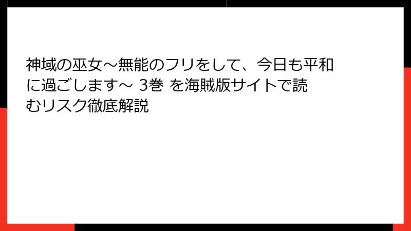 神域の巫女〜無能のフリをして、今日も平和に過ごします〜 3巻 を海賊版サイトで読むリスク徹底解説