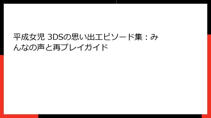 平成女児 3DSの思い出エピソード集:みんなの声と再プレイガイド