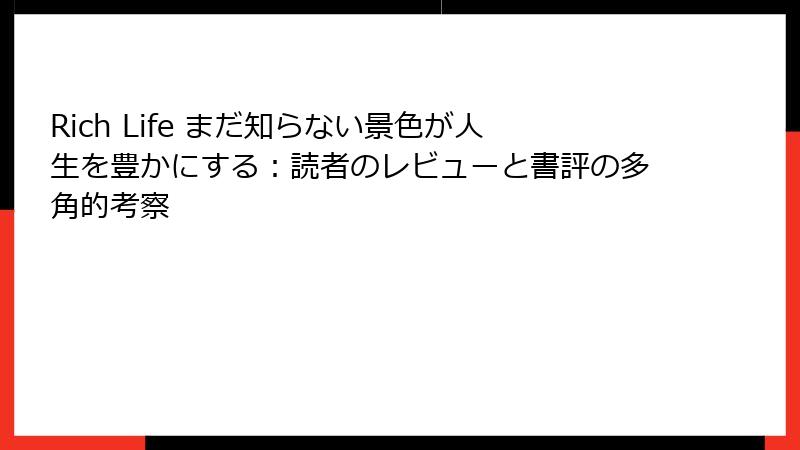 Rich Life まだ知らない景色が人生を豊かにする：読者のレビューと書評の多角的考察