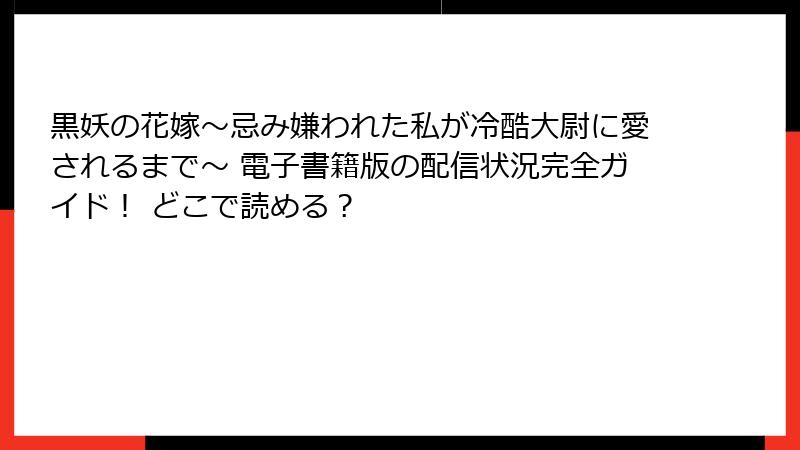黒妖の花嫁～忌み嫌われた私が冷酷大尉に愛されるまで～ 電子書籍版の配信状況完全ガイド！ どこで読める？