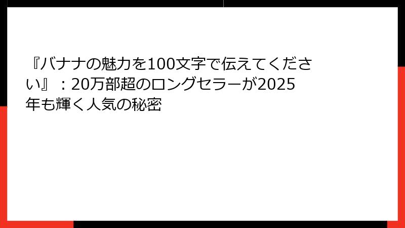 『バナナの魅力を100文字で伝えてください』：20万部超のロングセラーが2025年も輝く人気の秘密