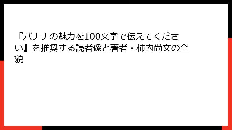 『バナナの魅力を100文字で伝えてください』を推奨する読者像と著者・柿内尚文の全貌