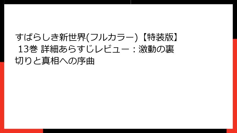 すばらしき新世界(フルカラー)【特装版】 13巻 詳細あらすじレビュー：激動の裏切りと真相への序曲