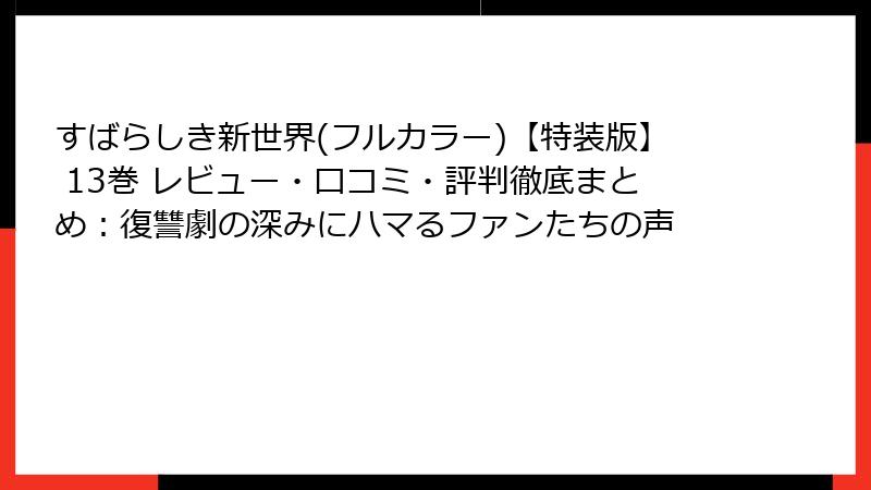 すばらしき新世界(フルカラー)【特装版】 13巻 レビュー・口コミ・評判徹底まとめ：復讐劇の深みにハマるファンたちの声
