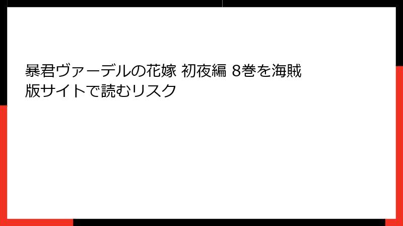 暴君ヴァーデルの花嫁 初夜編 8巻を海賊版サイトで読むリスク