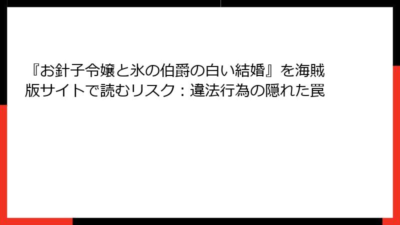 『お針子令嬢と氷の伯爵の白い結婚』を海賊版サイトで読むリスク：違法行為の隠れた罠