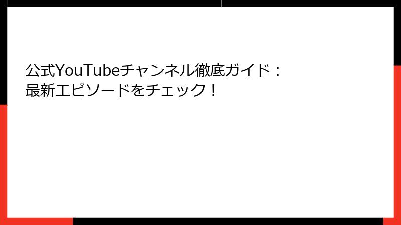 公式YouTubeチャンネル徹底ガイド：最新エピソードをチェック！