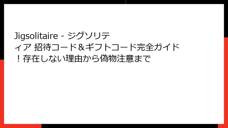 Jigsolitaire - ジグソリティア 招待コード＆ギフトコード完全ガイド！存在しない理由から偽物注意まで