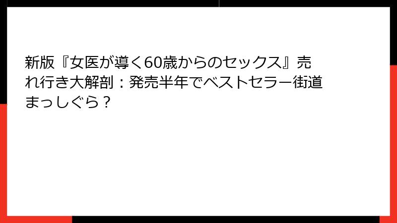 新版『女医が導く60歳からのセックス』売れ行き大解剖：発売半年でベストセラー街道まっしぐら？