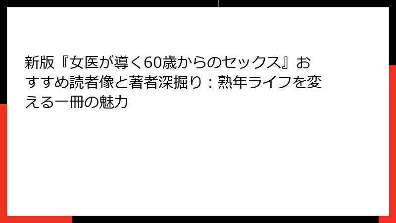 新版『女医が導く60歳からのセックス』おすすめ読者像と著者深掘り：熟年ライフを変える一冊の魅力
