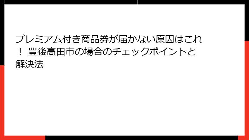 プレミアム付き商品券が届かない原因はこれ！ 豊後高田市の場合のチェックポイントと解決法