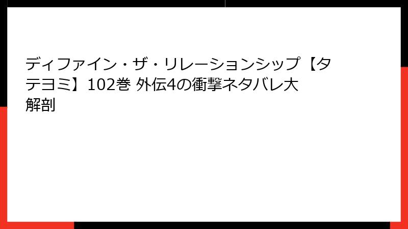 ディファイン・ザ・リレーションシップ【タテヨミ】102巻 外伝4の衝撃ネタバレ大解剖