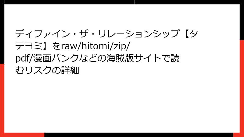 ディファイン・ザ・リレーションシップ【タテヨミ】をraw/hitomi/zip/pdf/漫画バンクなどの海賊版サイトで読むリスクの詳細