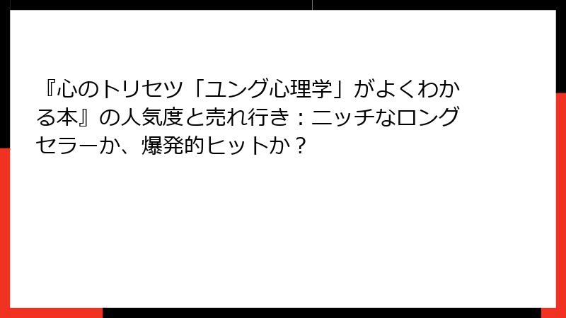 『心のトリセツ「ユング心理学」がよくわかる本』の人気度と売れ行き：ニッチなロングセラーか、爆発的ヒットか？