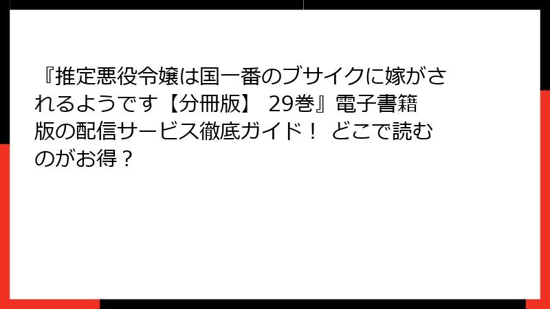『推定悪役令嬢は国一番のブサイクに嫁がされるようです【分冊版】 29巻』電子書籍版の配信サービス徹底ガイド！ どこで読むのがお得？