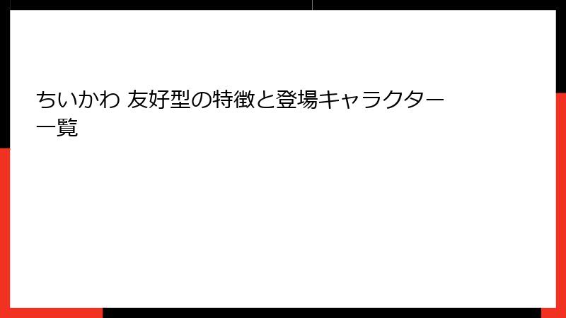 ちいかわ 友好型の特徴と登場キャラクター一覧