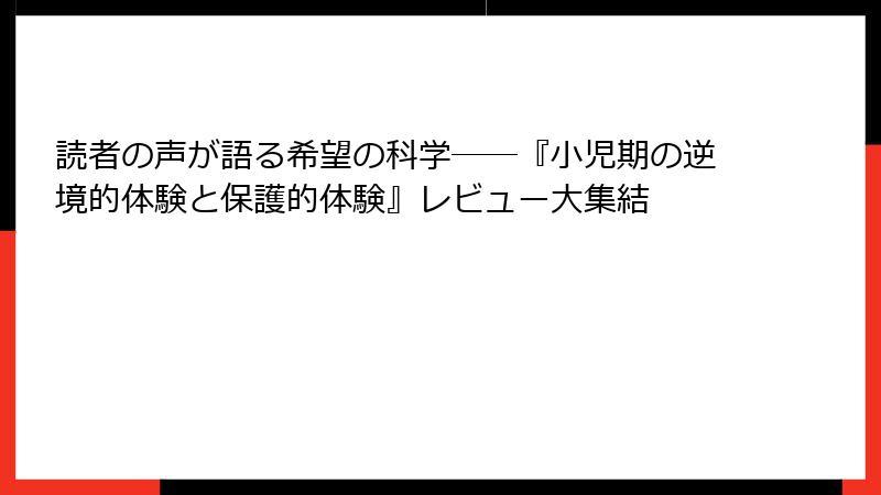 読者の声が語る希望の科学――『小児期の逆境的体験と保護的体験』レビュー大集結