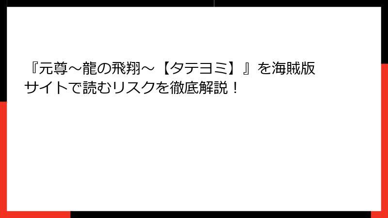『元尊～龍の飛翔～【タテヨミ】』を海賊版サイトで読むリスクを徹底解説！