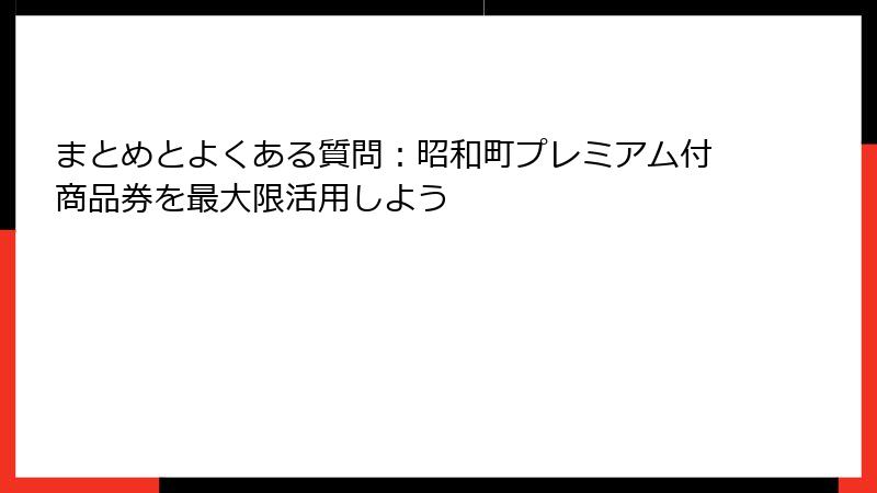 まとめとよくある質問：昭和町プレミアム付商品券を最大限活用しよう