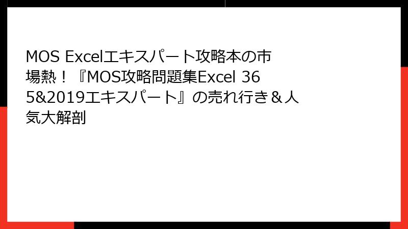 MOS Excelエキスパート攻略本の市場熱！『MOS攻略問題集Excel 365&2019エキスパート』の売れ行き＆人気大解剖