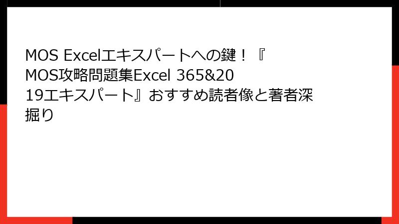 MOS Excelエキスパートへの鍵！『MOS攻略問題集Excel 365&2019エキスパート』おすすめ読者像と著者深掘り