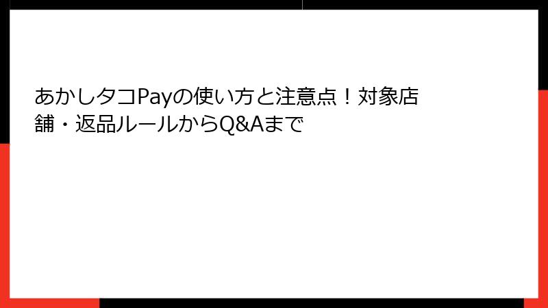 あかしタコPayの使い方と注意点！対象店舗・返品ルールからQ&Aまで