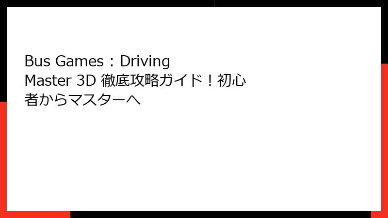 Bus Games : Driving Master 3D 徹底攻略ガイド!初心者からマスターへ