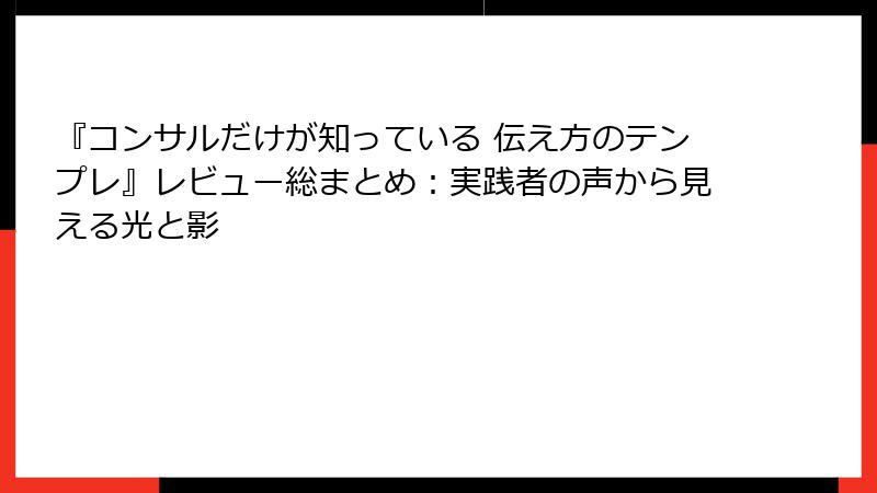 『コンサルだけが知っている 伝え方のテンプレ』レビュー総まとめ：実践者の声から見える光と影