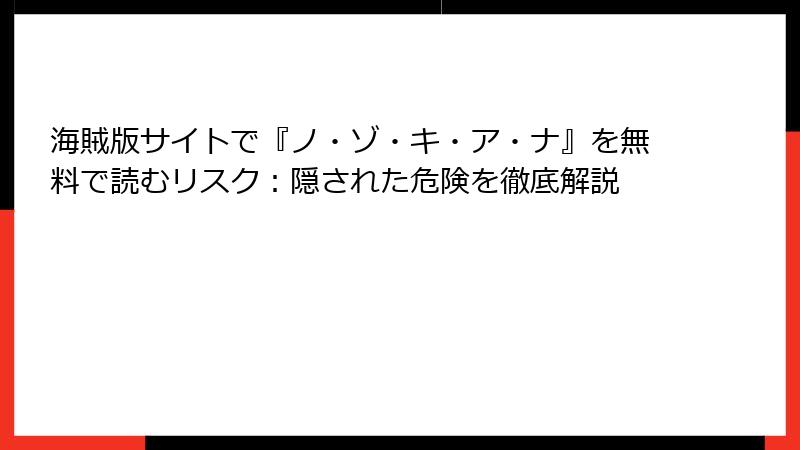 海賊版サイトで『ノ・ゾ・キ・ア・ナ』を無料で読むリスク:隠された危険を徹底解説