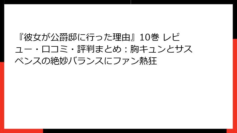 『彼女が公爵邸に行った理由』10巻 レビュー・口コミ・評判まとめ：胸キュンとサスペンスの絶妙バランスにファン熱狂
