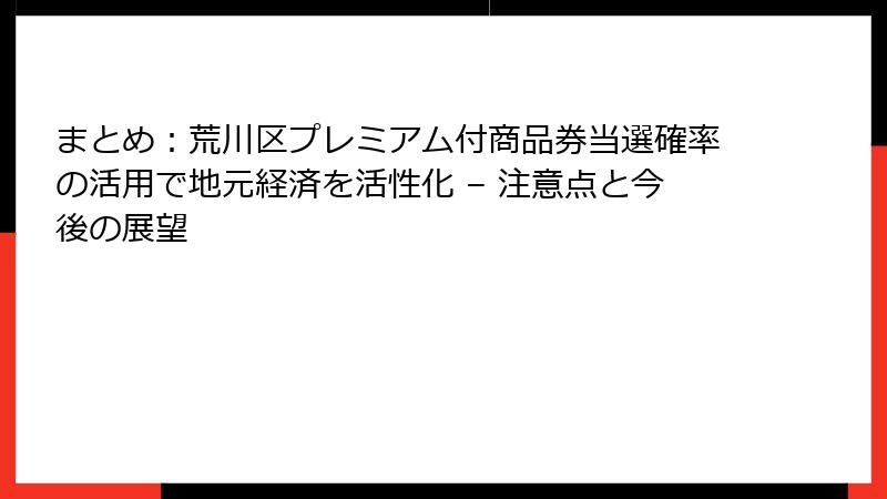 まとめ：荒川区プレミアム付商品券当選確率の活用で地元経済を活性化 – 注意点と今後の展望