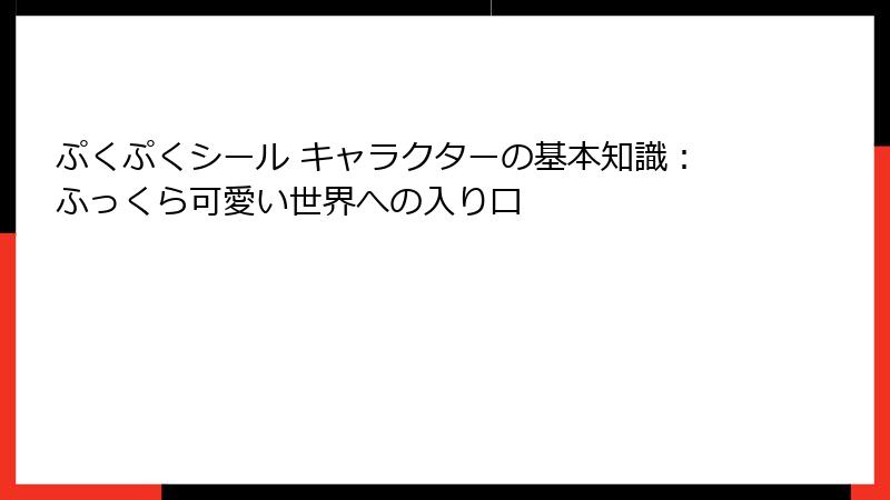 ぷくぷくシール キャラクターの基本知識:ふっくら可愛い世界への入り口