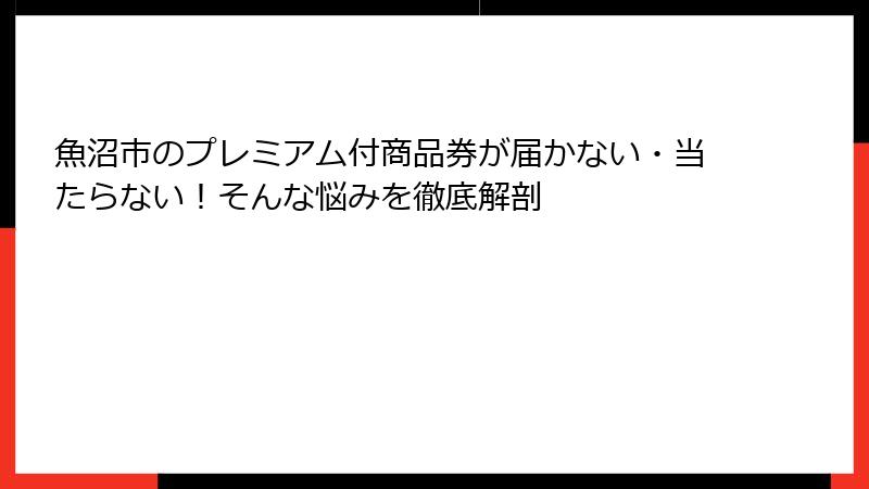 魚沼市のプレミアム付商品券が届かない・当たらない！そんな悩みを徹底解剖