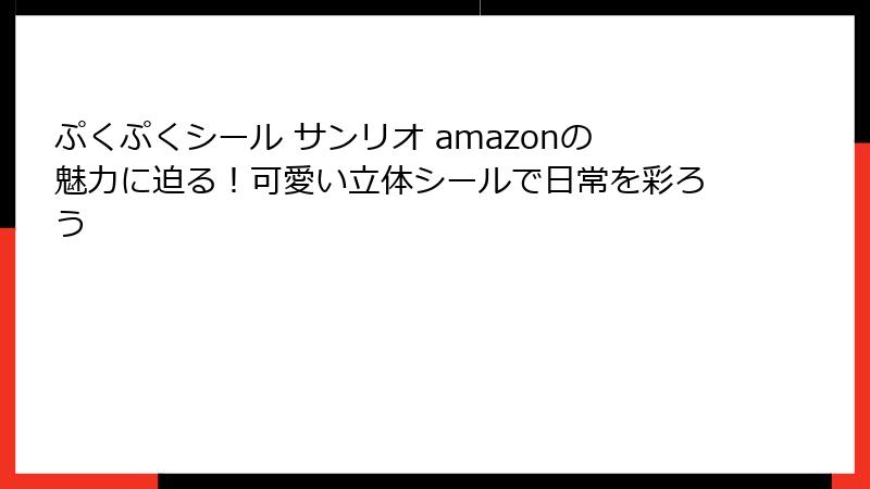 ぷくぷくシール サンリオ amazonの魅力に迫る！可愛い立体シールで日常を彩ろう