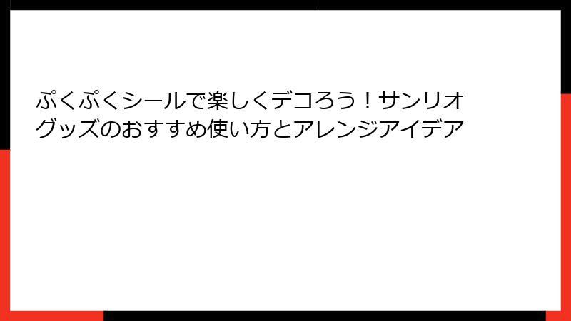 ぷくぷくシールで楽しくデコろう!サンリオグッズのおすすめ使い方とアレンジアイデア