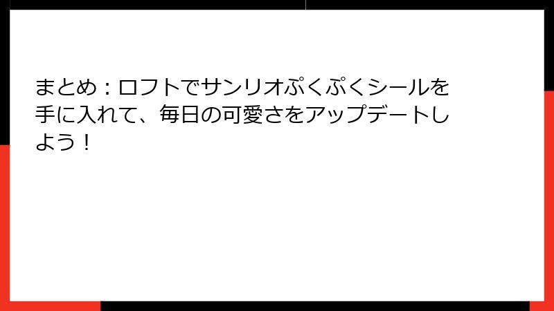 まとめ:ロフトでサンリオぷくぷくシールを手に入れて、毎日の可愛さをアップデートしよう!