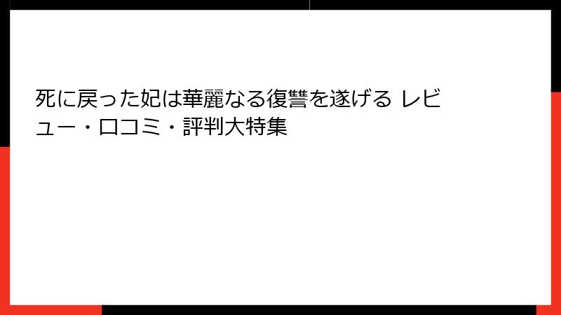 死に戻った妃は華麗なる復讐を遂げる レビュー・口コミ・評判大特集