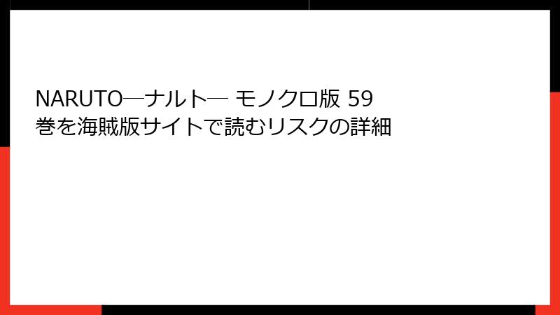 NARUTO―ナルト― モノクロ版 59巻を海賊版サイトで読むリスクの詳細