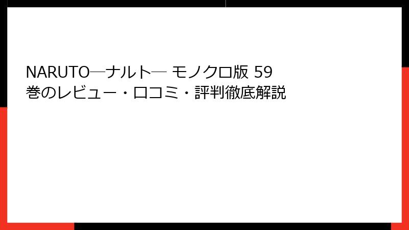 NARUTO―ナルト― モノクロ版 59巻のレビュー・口コミ・評判徹底解説