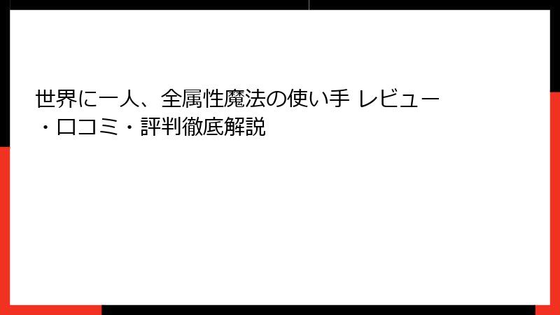 世界に一人、全属性魔法の使い手 レビュー・口コミ・評判徹底解説