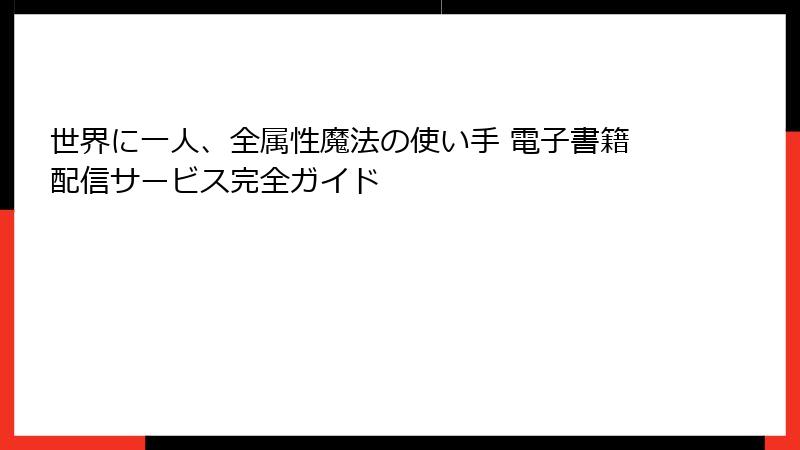 世界に一人、全属性魔法の使い手 電子書籍配信サービス完全ガイド