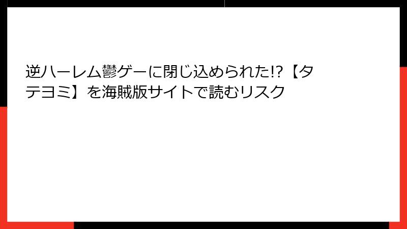 逆ハーレム鬱ゲーに閉じ込められた!?【タテヨミ】を海賊版サイトで読むリスク