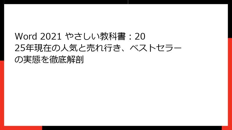 Word 2021 やさしい教科書：2025年現在の人気と売れ行き、ベストセラーの実態を徹底解剖
