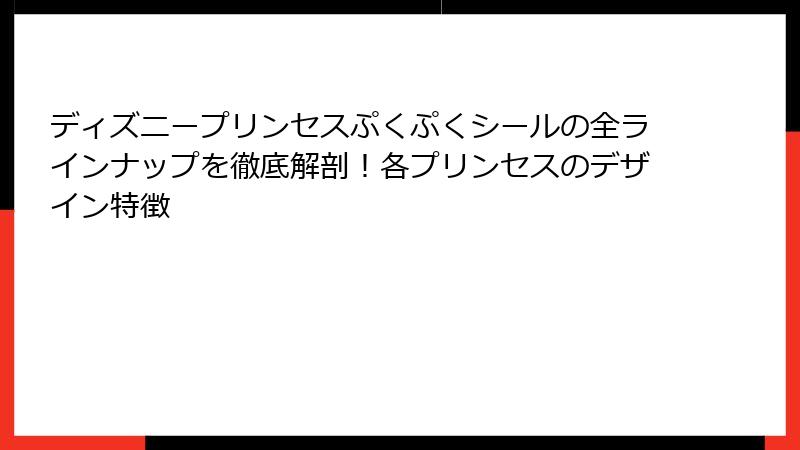 ディズニープリンセスぷくぷくシールの全ラインナップを徹底解剖！各プリンセスのデザイン特徴